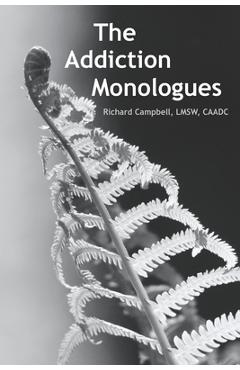 Poza produsului The Addiction Monologues: What mom never told you about addiction! In fact, what no one ever told you about addiction. A never-before-seen look - Richard Campbell