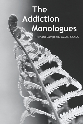 The Addiction Monologues: What mom never told you about addiction! In fact, what no one ever told you about addiction. A never-before-seen look - Richard Campbell