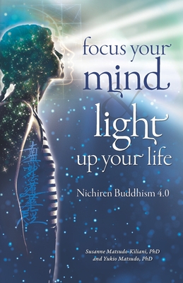 Focus your mind - Light up your life: Nichiren Buddhism 4.0 - Yukio Matsudo