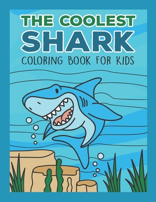 The Coolest Shark Coloring Book For Kids: For Any Boy Or Girl That Would Like To Color In Really Cool Sharks And More! Preschoolers Toddlers Kindergar - Color Bear Books