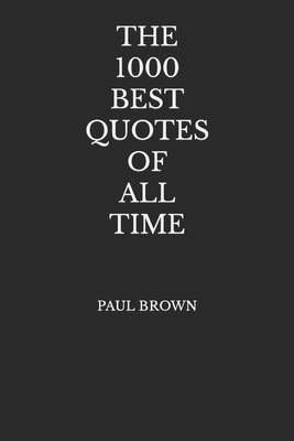 The 1000 Best Quotes Of All Time - Paul Brown