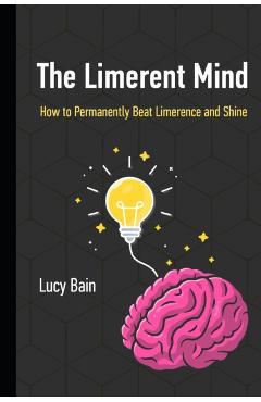 The Limerent Mind: How to Permanently Beat Limerence and Shine - Lucy Bain