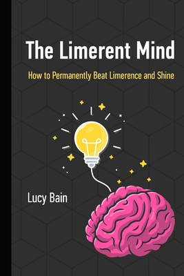 The Limerent Mind: How to Permanently Beat Limerence and Shine - Lucy Bain