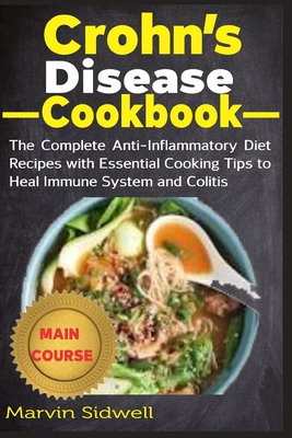 Crohn's Disease Cookbook: The Complete Anti-Inflammatory Diet Recipes with Essential Cooking Tips to Heal Immune System and Colitis - Marvin Sidwell