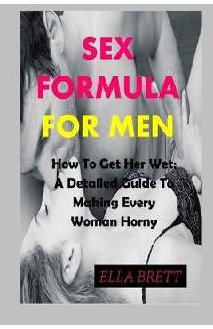 Coperta cărții 'Sex Formula for Men: How To Get Her Wet: A Detailed Guide To Making Every Woman Horny - Ella Brett'