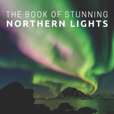 The Book Of Stunning Northern Lights: Picture Book For Seniors With Dementia (Alzheimer's) - Pretty Pine Press