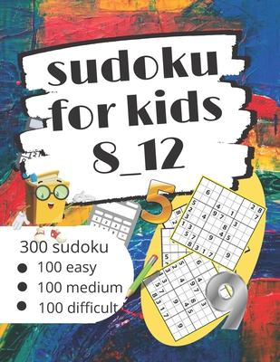 sudoku for kids 8_12: 300 sudoku,100 easy,100 medium,100 difficult - Mary Édition