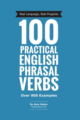 100 Practical English Phrasal Verbs - Alex Makar
