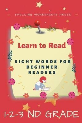 Learn to Read: Learn to Read Sight Words for Beginner Readers, List of Sight Words for 1st, 2nd and 3nd Grade - Spelling Worksheets Press