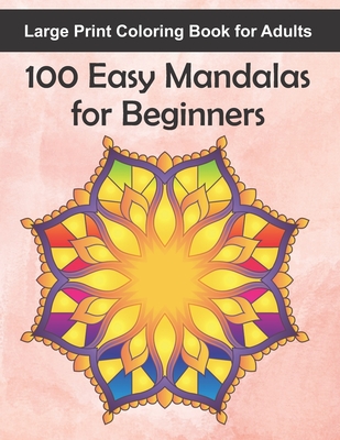 Large Print Coloring Book for Adults 100 Easy Mandalas for Beginners: 100 Mandala Images for Stress Management - Fun, Easy, and Relaxing for Beginners - Ballerina K. Snow