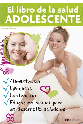 El libro de la salud ADOLESCENTE: Alimentación, Actividad Física Y Educación Sexual Para El Mejor Desarrollo - Virginia Bouvier
