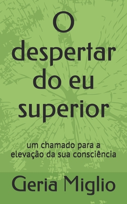 O despertar do eu superior: um chamado para a elevao da sua conscincia - Geria Miglio