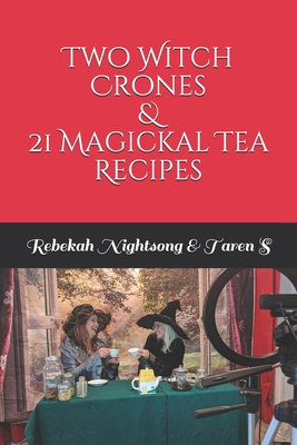 Two Witch Crones & 21 Magickal Tea Recipes - Taren S