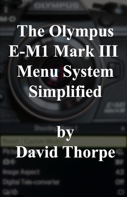 The Olympus E-M1 Mark III Menu System Simplified - David Thorpe