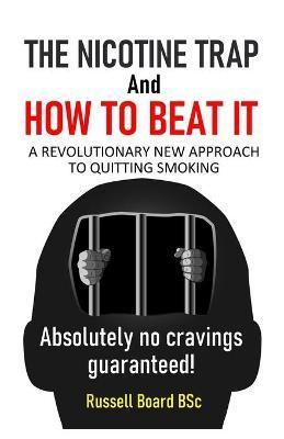 THE NICOTINE TRAP and HOW TO BEAT IT: A Revolutionary New Approach to Quitting Smoking - Russell Board Bsc