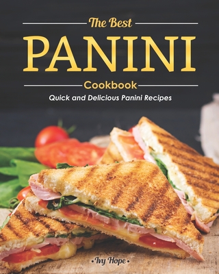 The Best Panini Cookbook: Quick and Delicious Panini Recipes - Ivy Hope