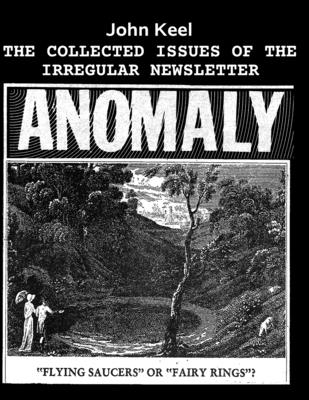 The Collected Issues of the Irregular Newsletter Anomaly - John Keel