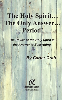 The Holy Spirit ... The Only Answer ... Period!: The Power of the Holy Spirit is the Answer to Everything - Carter Craft