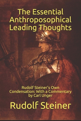 The Essential Anthroposophical Leading Thoughts: Rudolf Steiner's Own Condensation: With a Commentary by Carl Unger - Frederick Amrine