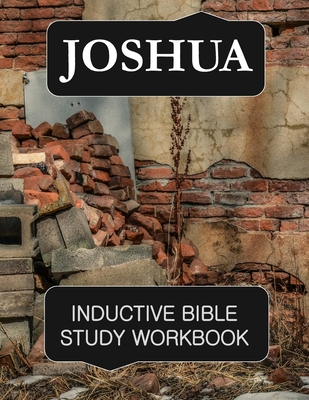 Joshua Inductive Bible Study Workbook: Full text of the book of Joshua with inductive bible study questions and prayer journaling - Bible Study Workbook