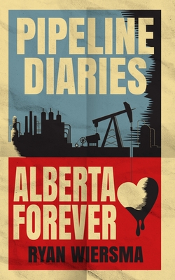 Pipeline Diaries: Alberta Forever - Dallas Garhardt