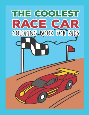 The Coolest Race Car Coloring Book For Kids: A Coloring Book For A Boy Or Girl That Think Race Cars Are Cool Fast And Fun 25 Awesome Designs! - Giggles And Kicks