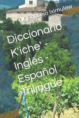 Diccionario K'iche' - Inglés - Español Trilingüe - Consejo Editorial Iximulew