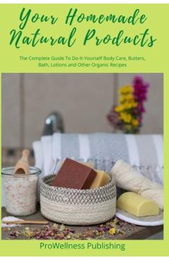 Coperta cărții 'Your Homemade Natural Products: The Complete Guide to Do-It-Yourself Body Care, Butters, Bath, Lotions and Organic'