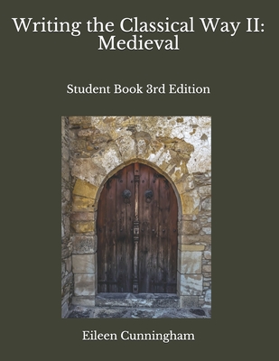 Writing the Classical Way II: Medieval: Student Book 3rd Edition - Eileen Cunningham