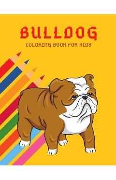 Coperta cărții 'Bulldog Coloring Book: Color And Learn Bulldog Activity Book - Simple Illustrated Facts About Bulldogs - Motivational'