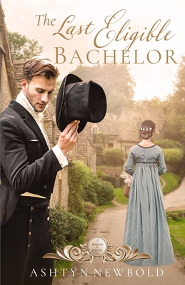 The Last Eligible Bachelor: A Regency Romance - Ashtyn Newbold