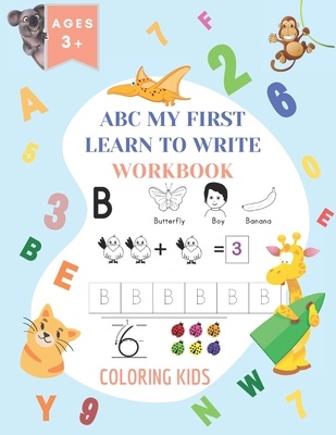 ABC My First Learn To Write Workbook: 1st Grade Workbook Age 5-7 - Homeschool Preschool Kid's - Addition and Subtraction Activities + Worksheets (Home - Coloring Toddlers