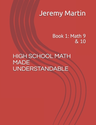 High School Math Made Understandable: Book 1: Math 9 & 10 - Jeremy Martin