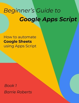 Beginner's Guide to Google Apps Script 1 - Sheets - Barrie Roberts