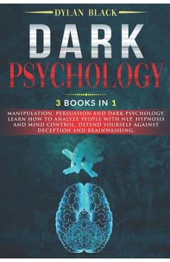 Poza produsului Dark Psychology: 3 Books In 1: Manipulation, Persuasion and Dark Psychology. Learn How To Analyze People With NLP, Hypnosis and Mind Co - Dylan Black