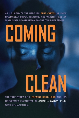 Coming Clean: The True Story of a Cocaine Drug Lord and His Unexpected Encounter with God - Jorge L. Valdes