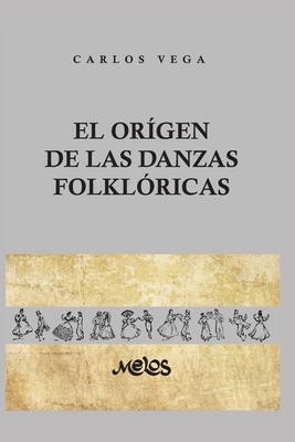 El Origen de Las Danzas Folklóricas: 25 láminas, 12 dibujos y 2 mapas - Carlos Vega