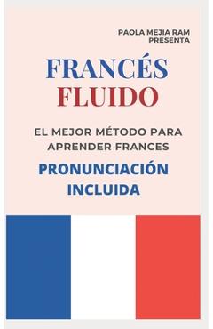Coperta cărții 'FRANCÉS FLUIDO trucos y tips de pronunciacion: El mejor MÉTODO para APRENDER FRANCÉS PRONUNCIACIÓN INCLUIDA la mejor'