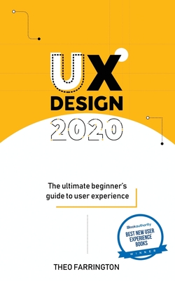 UX Design 2020: The Ultimate Beginner's Guide to User Experience - Theo Farrington