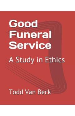 Coperta cărții 'Good Funeral Service: A Study in Ethics - Todd W. Van Beck'