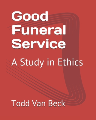 Coperta cărții 'Good Funeral Service: A Study in Ethics - Todd W. Van Beck'