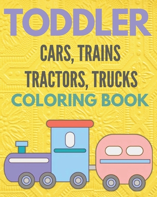 Toddler cars, trains, tractors, trucks, coloring book: Cars coloring books for toddler & kids, activity books for boys, girls - Ilyas Hanine
