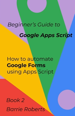 Beginner's Guide to Google Apps Script 2 - Forms - Barrie Roberts