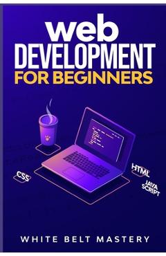 Coperta cărții 'Web Development for beginners: Learn HTML/CSS/Javascript step by step with this Coding Guide, Programming Guide for'