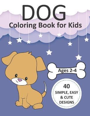 Dog Coloring Book for Kids Ages 2-4: Simple Coloring Books for Toddlers, Preschool, Kids, Boys and Girls with 40 simple, easy, and cute designs, Large - Ballerina K. Snow