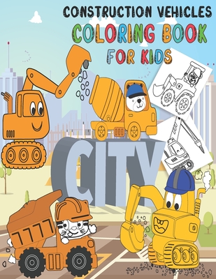 Construction Vehicles Coloring Book: Fun Big Trucks, Cranes, Tractors, Bulldozers, Excavators, Diggers And Dumpers For Toddlers Preschooler Kindergart - Childrens Coloring Books