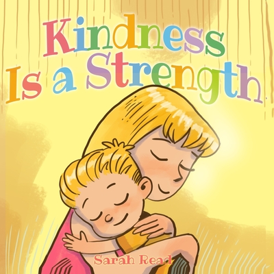 Kindness Is a Strength: (Children's Book About Emotions & Feelings, Kids Ages 3 5, Preschool, Level 1) - Sarah Read
