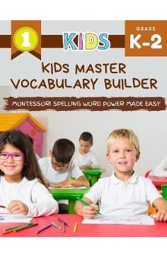 Coperta cărții 'Kids Master Vocabulary Builder Montessori Spelling Word Power Made Easy: The big colorful book of learning resources'