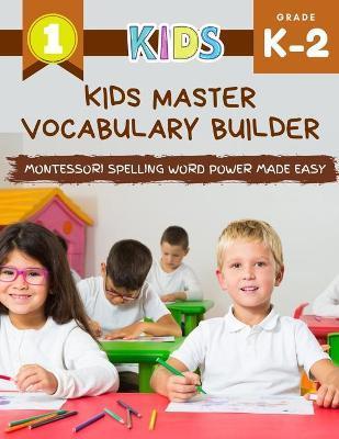 Coperta cărții 'Kids Master Vocabulary Builder Montessori Spelling Word Power Made Easy: The big colorful book of learning resources'