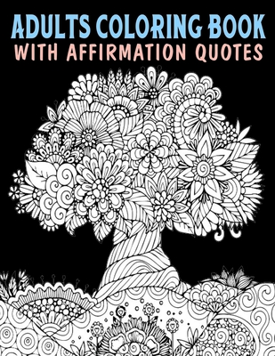 Adults Coloring Book With Affirmation Quotes: Mandala Colouring Pages to Help You Relieve Stress and Anxiety; Color & Art Therapy with Positive Affirm - Grace Wright